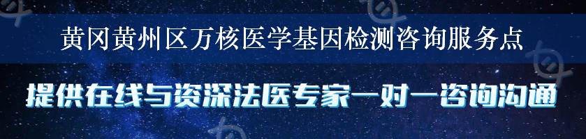 黄冈黄州区万核医学基因检测咨询服务点